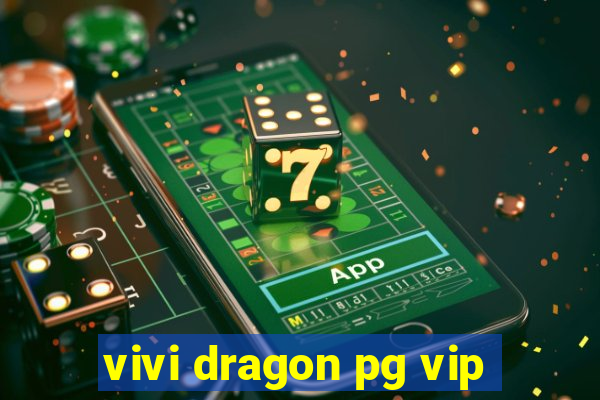 vivi dragon pg vip